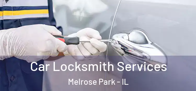 Car Locksmith Services Melrose Park - IL